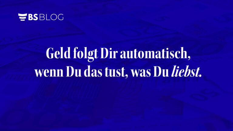 Geld folgt Dir automatisch, wenn Du das tust, was Du liebst!